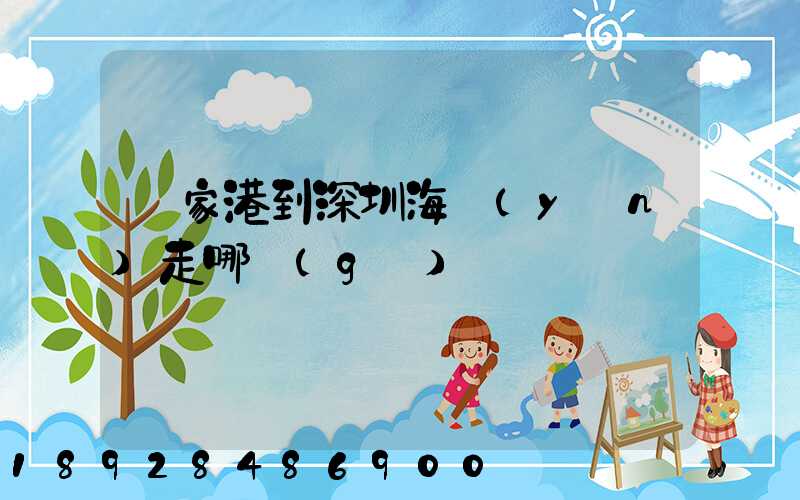 張家港到深圳海運(yùn)走哪個(gè)碼頭