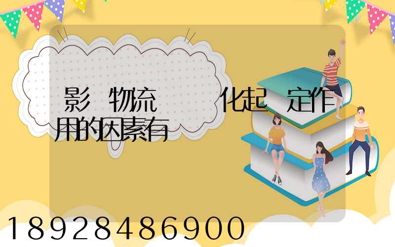 影響物流運輸優化起決定作用的因素有