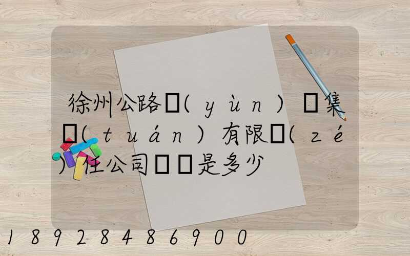 徐州公路運(yùn)輸集團(tuán)有限責(zé)任公司電話是多少