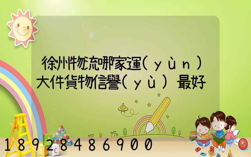 徐州物流哪家運(yùn)大件貨物信譽(yù)最好