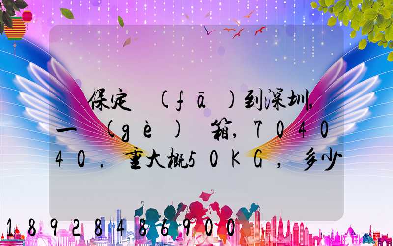 從保定發(fā)到深圳,一個(gè)紙箱,704040.重大概50KG,多少錢