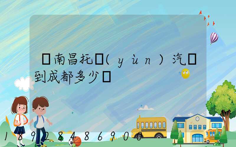 從南昌托運(yùn)汽車到成都多少錢