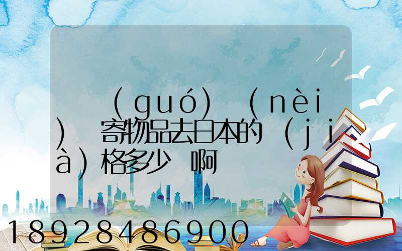 從國(guó)內(nèi)郵寄物品去日本的價(jià)格多少錢啊