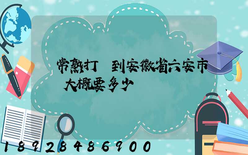 從常熟打車到安徽省六安市壽縣大概要多少錢