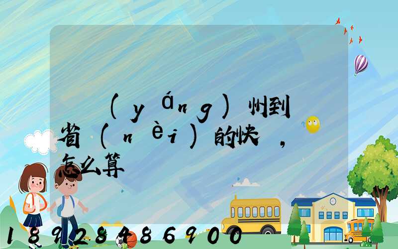 從揚(yáng)州到廣東省內(nèi)的快遞,運費怎么算