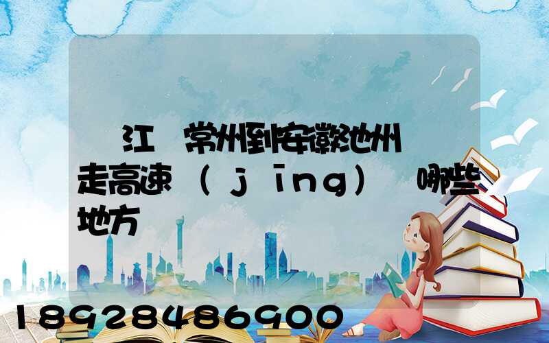 從江蘇常州到安徽池州開車走高速經(jīng)過哪些地方