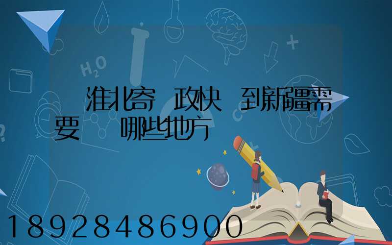 從淮北寄郵政快遞到新疆需要經過哪些地方