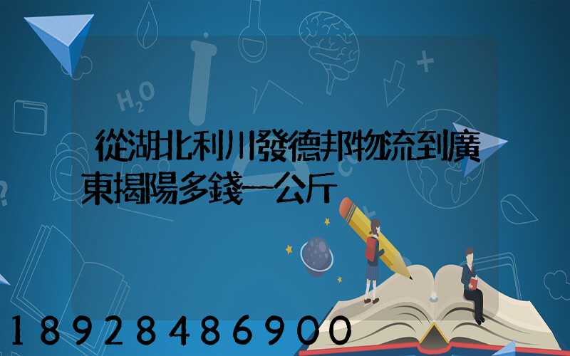 從湖北利川發德邦物流到廣東揭陽多錢一公斤