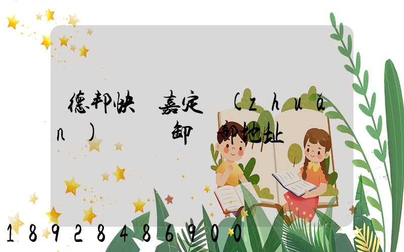 德邦快遞嘉定轉(zhuǎn)運場裝卸車部地址