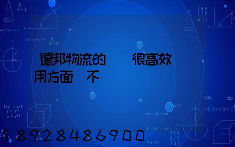 德邦物流的運輸很高效嗎費用方面貴不貴