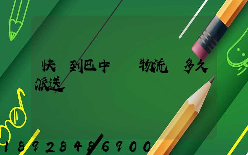 快遞到巴中盤興物流園多久派送