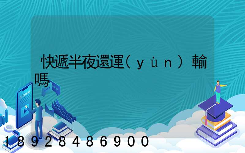 快遞半夜還運(yùn)輸嗎