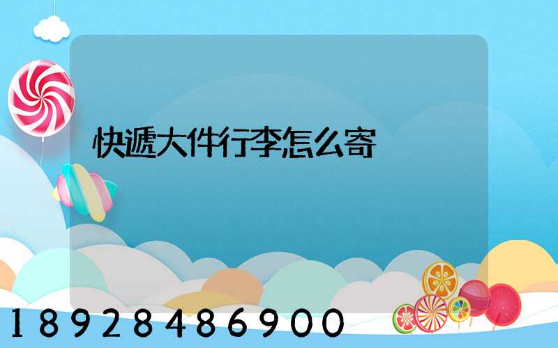 快遞大件行李怎么寄