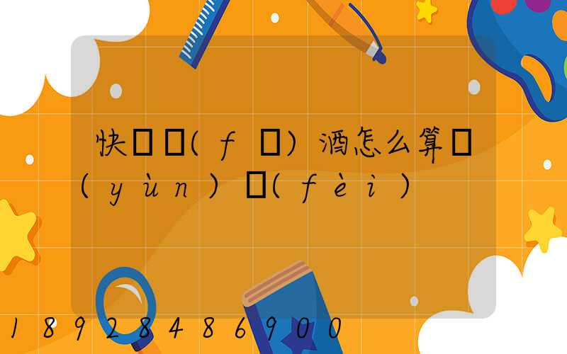 快遞發(fā)酒怎么算運(yùn)費(fèi)