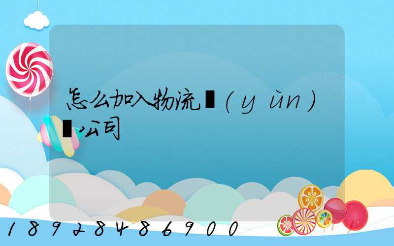 怎么加入物流運(yùn)輸公司