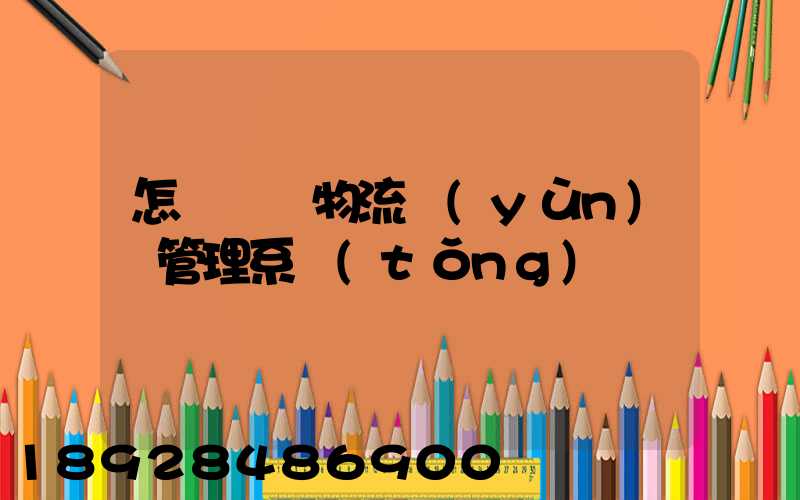 怎樣選擇物流運(yùn)輸管理系統(tǒng)