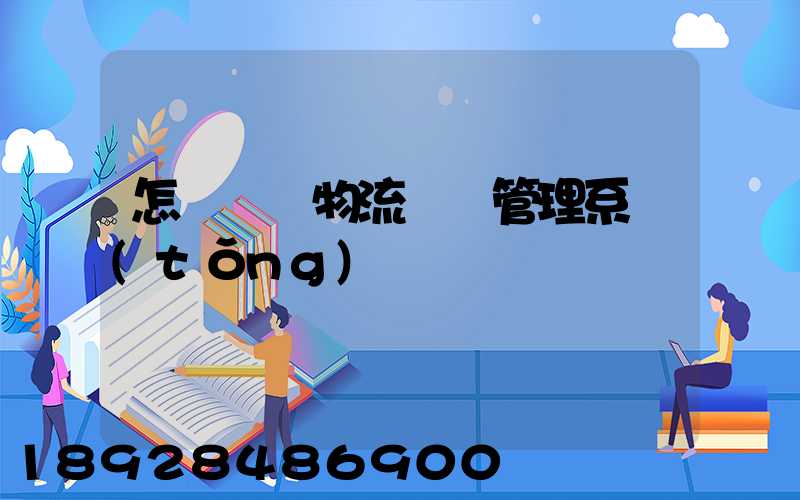 怎樣選擇物流運輸管理系統(tǒng)