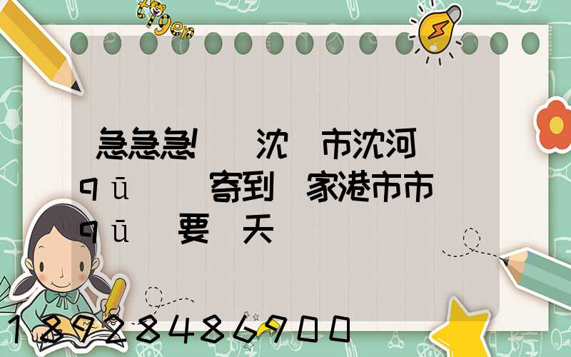 急急急!從沈陽市沈河區(qū)郵寄到張家港市市區(qū)要幾天