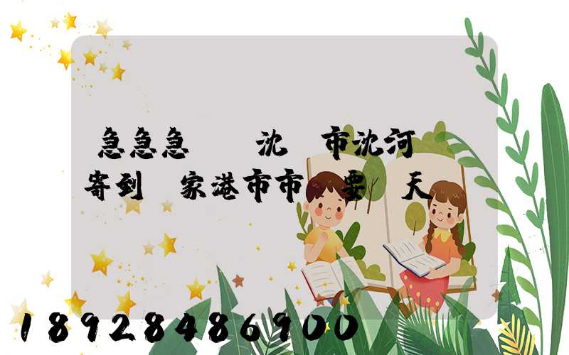 急急急!從沈陽市沈河區郵寄到張家港市市區要幾天