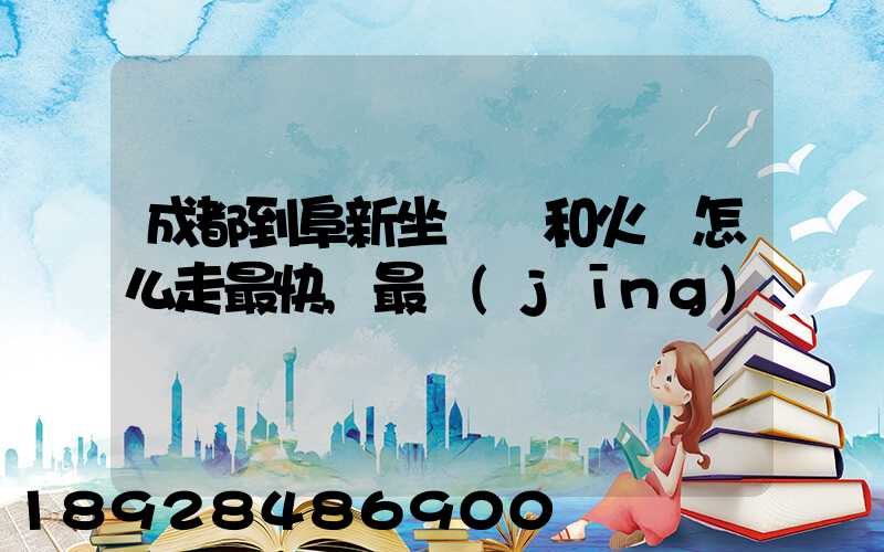 成都到阜新坐飛機和火車怎么走最快,最經(jīng)濟