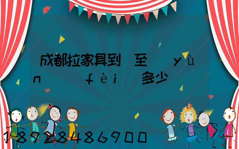 成都拉家具到樂至運(yùn)費(fèi)多少