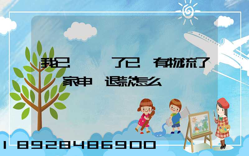 我已經發貨了已經有物流了,買家申請退款怎么辦