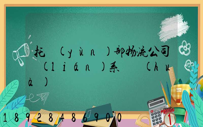 托運(yùn)部物流公司聯(lián)系電話(huà)