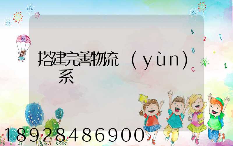 搭建完善物流運(yùn)輸體系