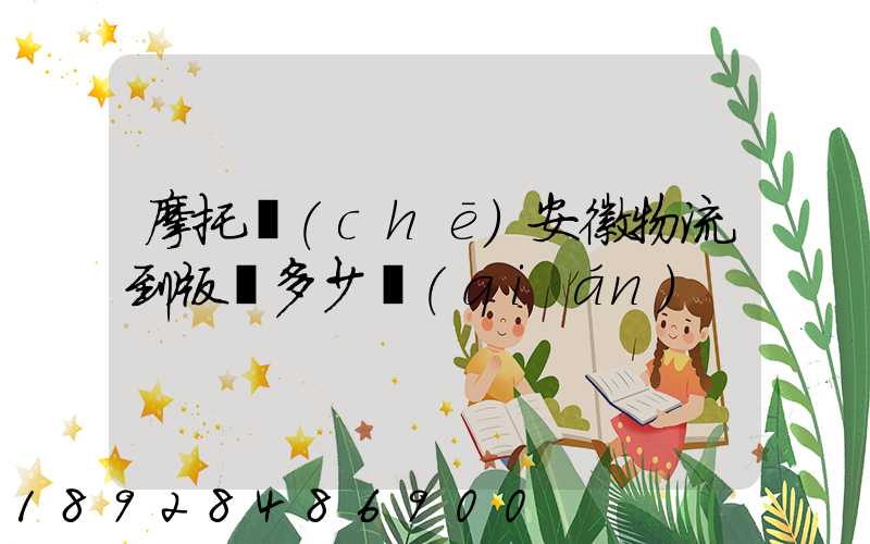 摩托車(chē)安徽物流到版納多少錢(qián)