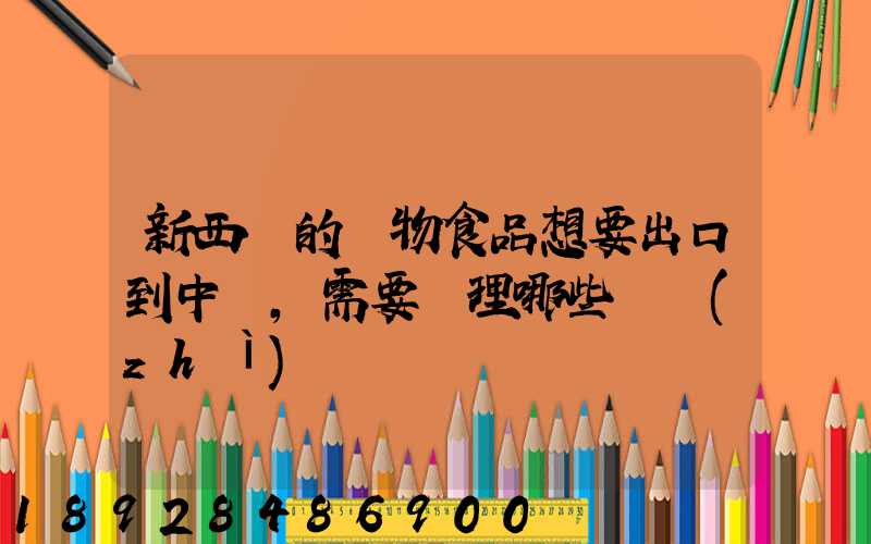 新西蘭的寵物食品想要出口到中國,需要辦理哪些資質(zhì)