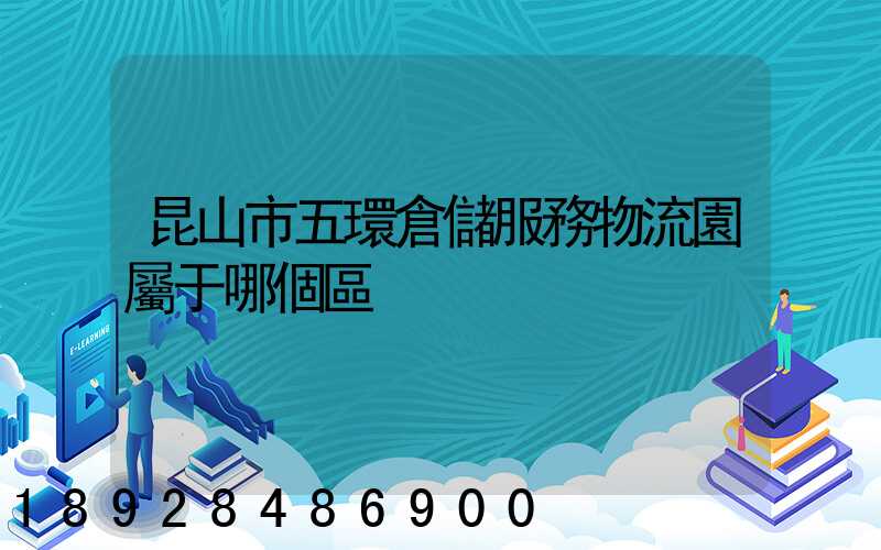 昆山市五環倉儲服務物流園屬于哪個區