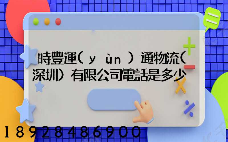 時豐運(yùn)通物流(深圳)有限公司電話是多少