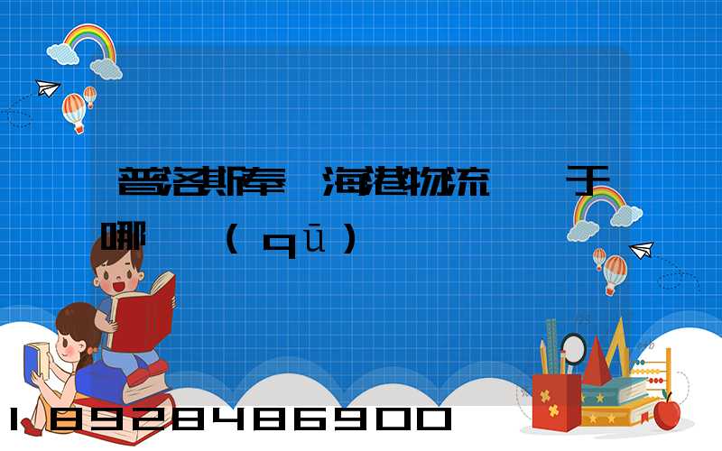 普洛斯奉賢海港物流園屬于哪個區(qū)