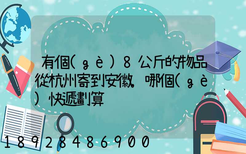 有個(gè)8公斤的物品從杭州寄到安徽,哪個(gè)快遞劃算