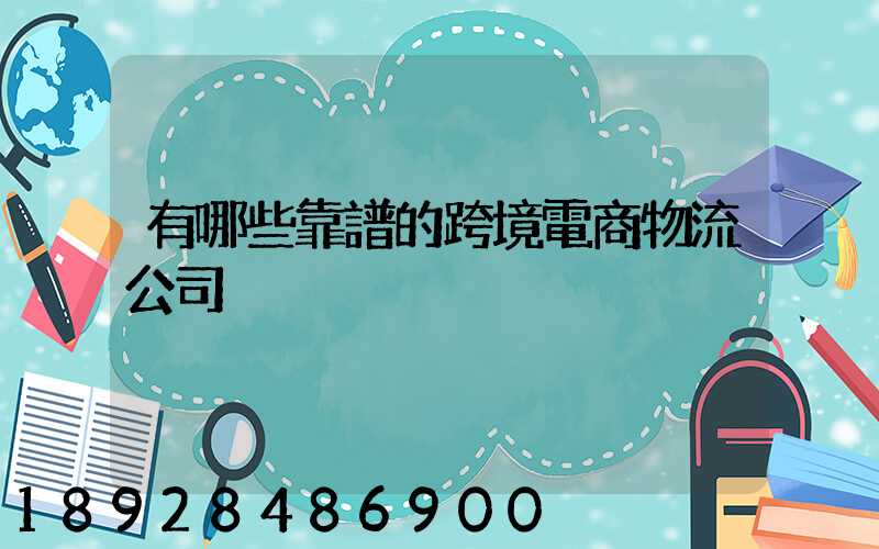 有哪些靠譜的跨境電商物流公司