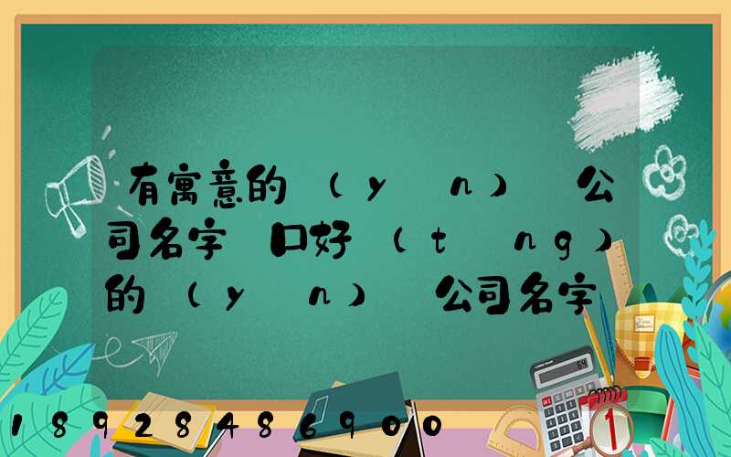 有寓意的運(yùn)輸公司名字順口好聽(tīng)的運(yùn)輸公司名字