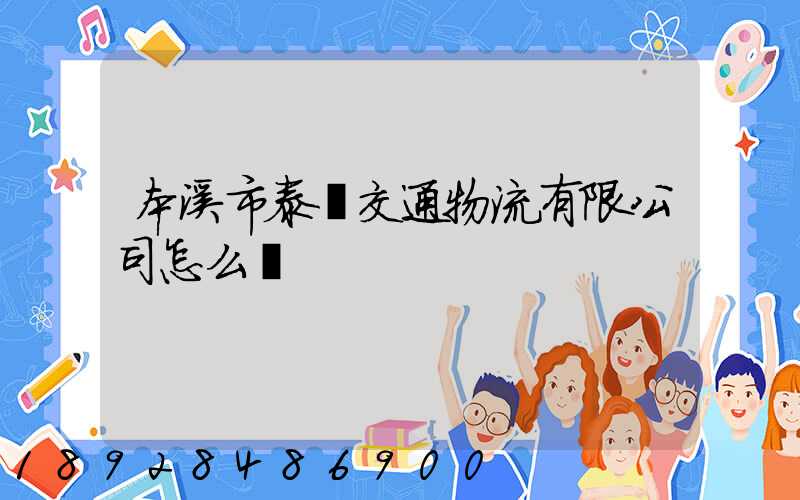 本溪市泰運交通物流有限公司怎么樣