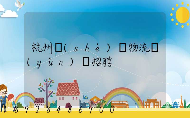 杭州設(shè)備物流運(yùn)輸招聘