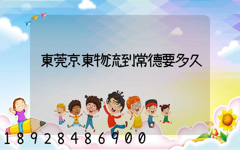 東莞京東物流到常德要多久