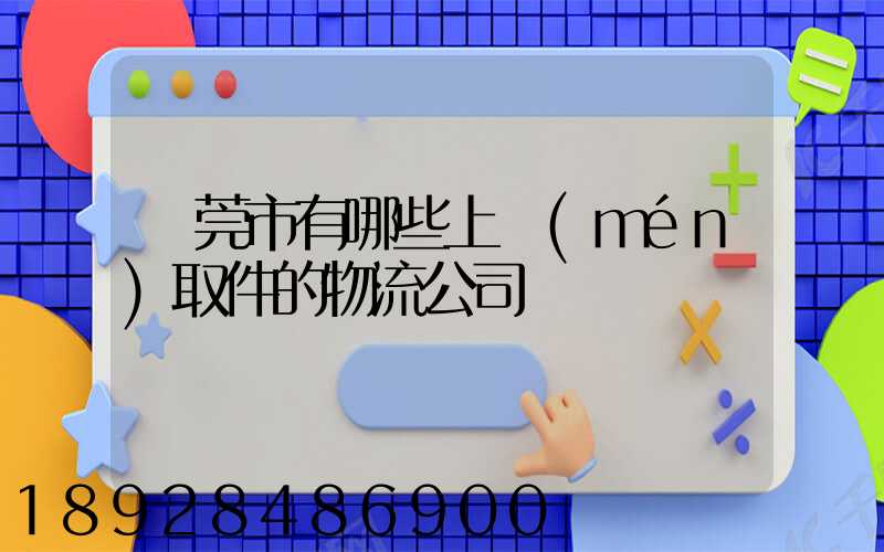 東莞市有哪些上門(mén)取件的物流公司