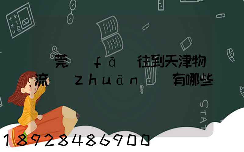 東莞發(fā)往到天津物流專(zhuān)線有哪些