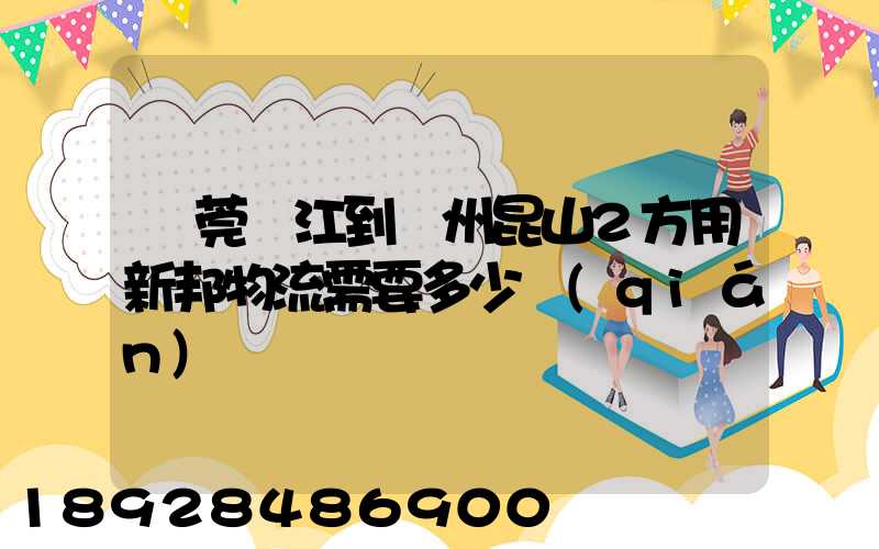 東莞黃江到蘇州昆山2方用新邦物流需要多少錢(qián)