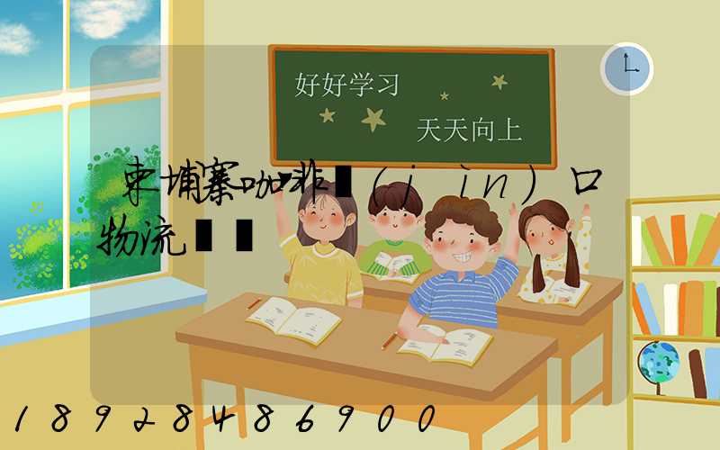 柬埔寨咖啡進(jìn)口物流運輸