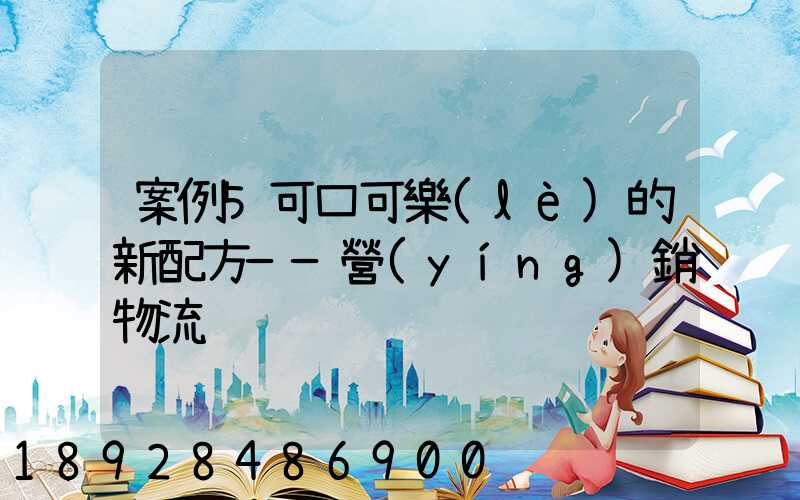 案例5可口可樂(lè)的新配方——營(yíng)銷物流
