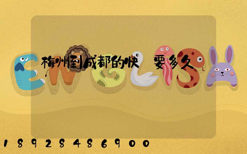 梅州到成都的快遞要多久