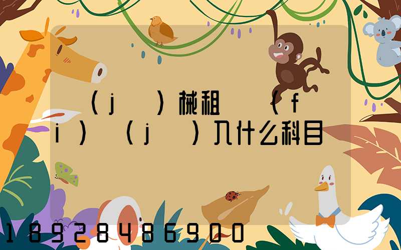 機(jī)械租賃費(fèi)計(jì)入什么科目