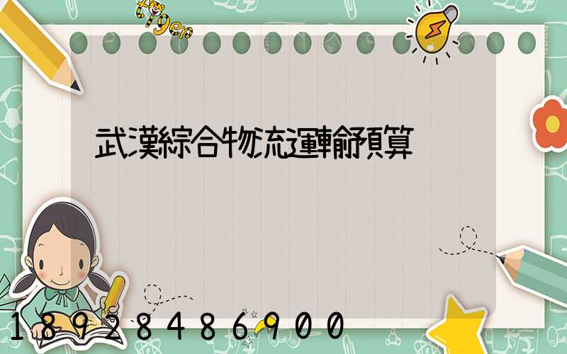 武漢綜合物流運輸預算