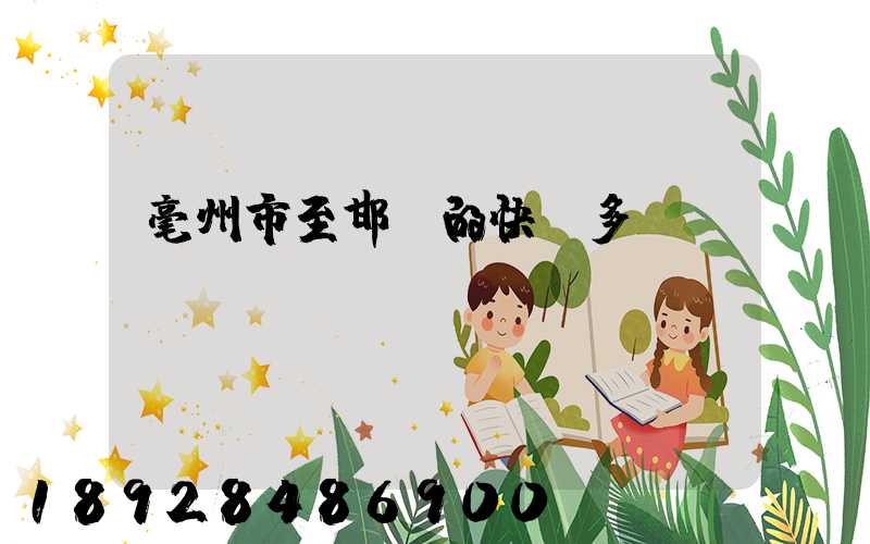 毫州市至邯鄲的快遞多長(zhǎng)時(shí)間