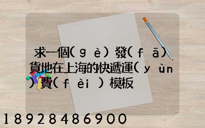 求一個(gè)發(fā)貨地在上海的快遞運(yùn)費(fèi)模板