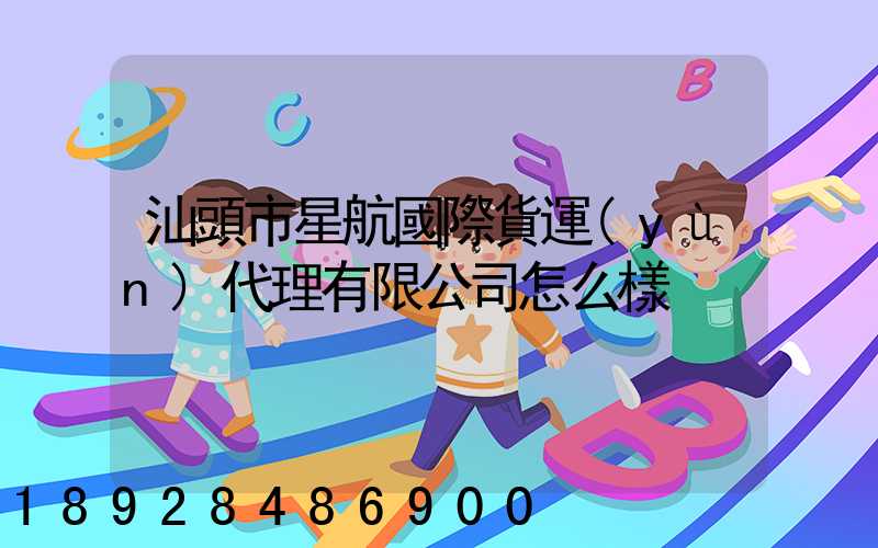 汕頭市星航國際貨運(yùn)代理有限公司怎么樣